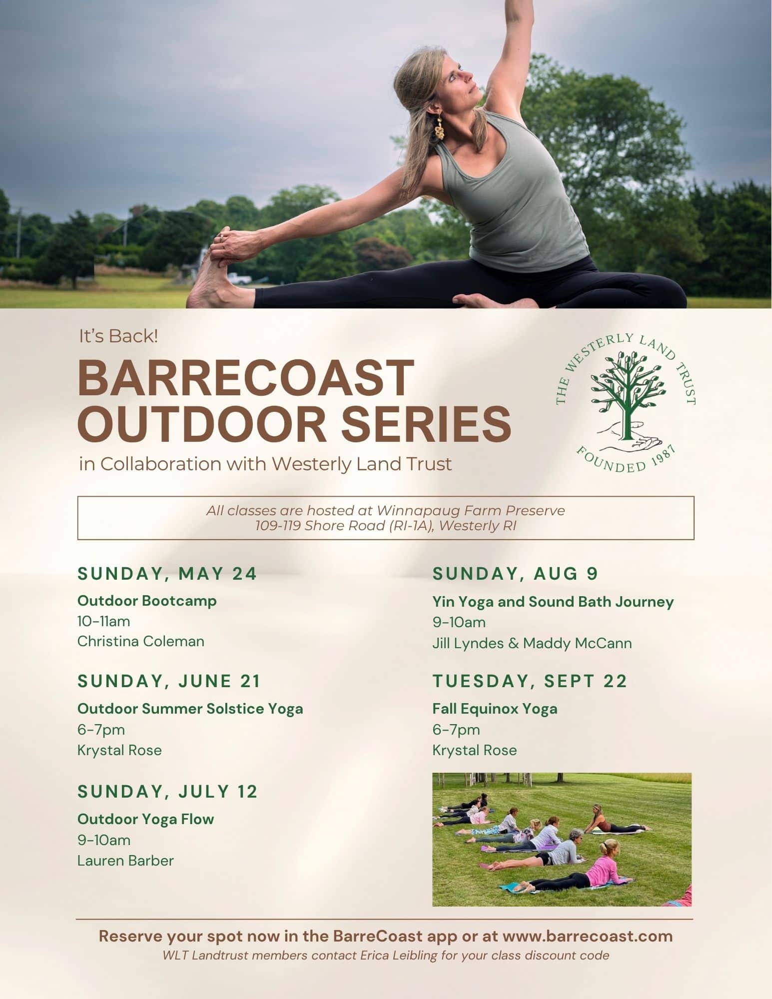 Barrecoast outdoor series in collaboration with the Westerly Land Trust. All classes are hosted at Winnapaug Farm Preserve. Sunday, May 24 Outdoor Bootcamp, Sunday, June 21 Outdoor Summer Solstice Yoga. Sunday, July 12 Outdoor Yoga Flow. Sunday, August 9, Yin Yoga Sound Bath Journey. Tuesday, September 22 Fall Equinox Yoga